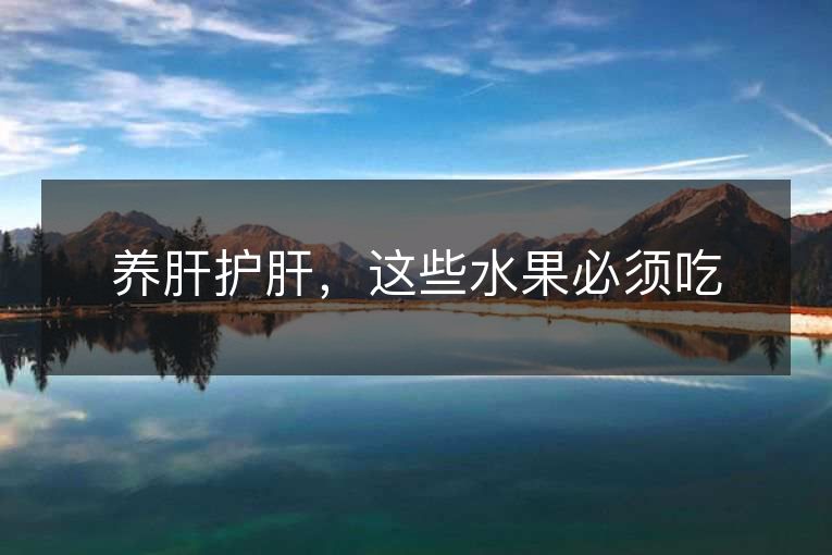 养肝护肝，这些水果必须吃